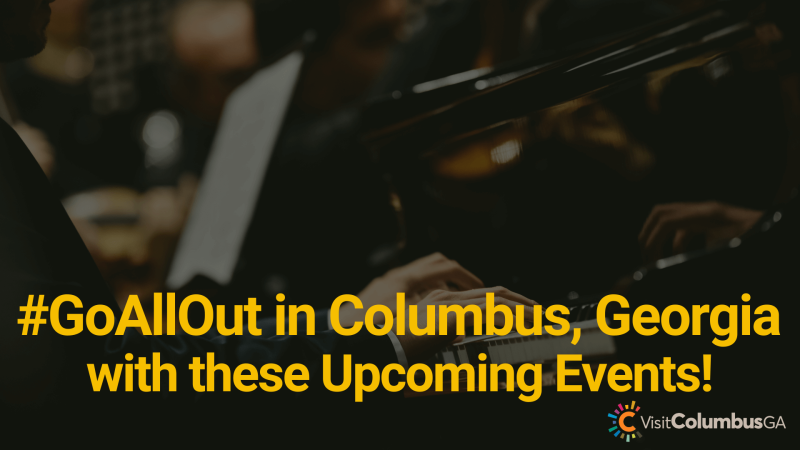 #GoAllOut with these Upcoming Events in Columbus, Georgia!